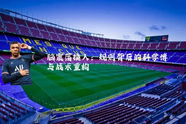 脑震荡换人：规则背后的科学博弈与战术重构