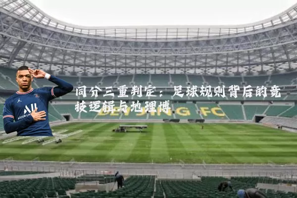 同分三重判定：足球规则背后的竞技逻辑与地理博弈
