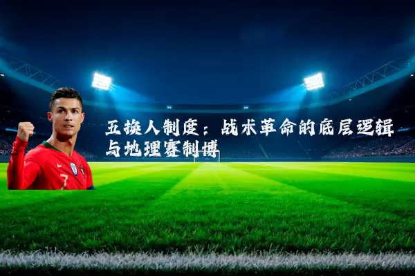 五换人制度：战术革命的底层逻辑与地理赛制博弈